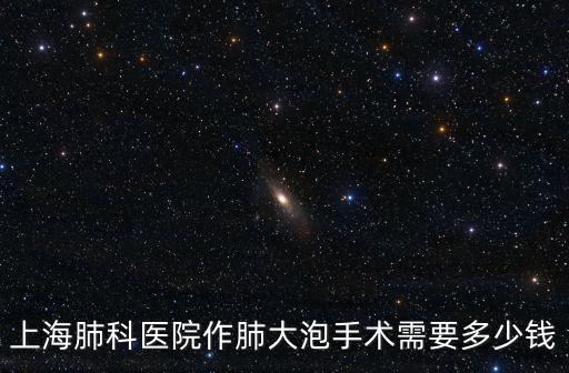 上海肺科醫(yī)院作肺大泡手術需要多少錢