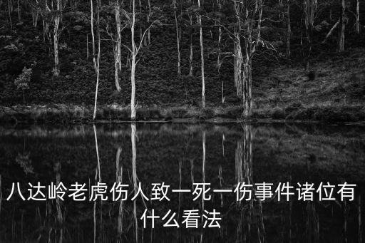 八達嶺老虎傷人，八達嶺動物園老虎傷人一死一傷是動物園失職還是游客作死