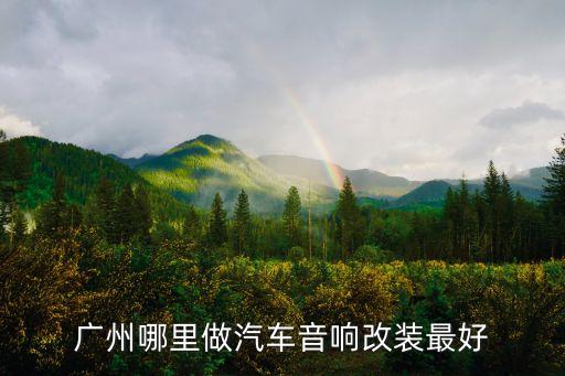 廣州哪里做汽車音響改裝最好