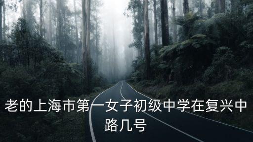 老的上海市第一女子初級中學在復興中路幾號