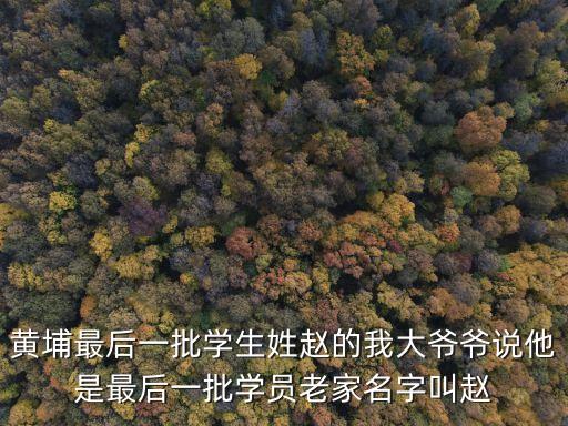 廣州黃埔東港花園新聞，黃埔最后一批學生姓趙的我大爺爺說他是最后一批學員老家名字叫趙