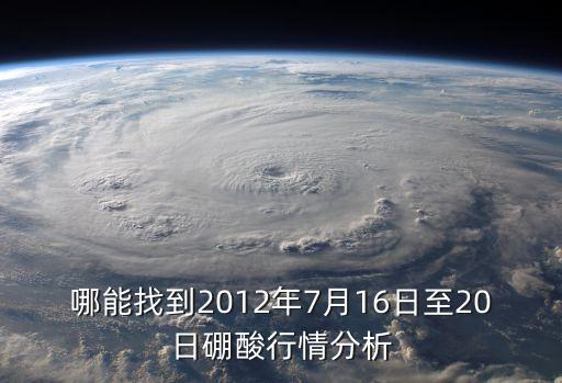 哪能找到2012年7月16日至20日硼酸行情分析