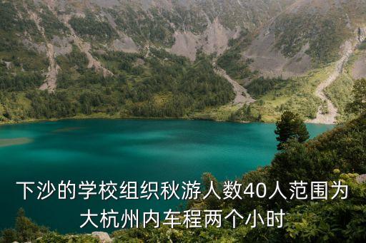 上海市航頭鎮下沙小學諸靜雯，下沙的學校組織秋游人數40人范圍為大杭州內車程兩個小時