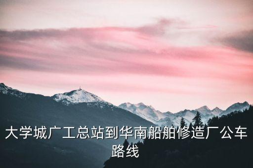大學城廣工總站到華南船舶修造廠公車路線