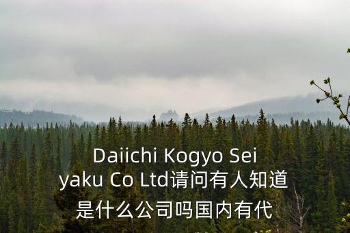 Daiichi Kogyo Seiyaku Co Ltd請(qǐng)問有人知道是什么公司嗎國(guó)內(nèi)有代