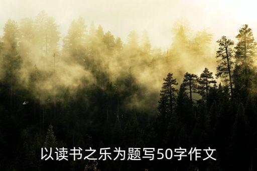 以讀書之樂為題寫50字作文