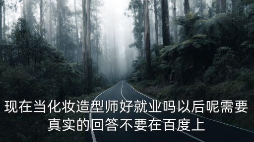 現(xiàn)在當(dāng)化妝造型師好就業(yè)嗎以后呢需要真實(shí)的回答不要在百度上