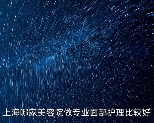 上海哪家美容院做專業面部護理比較好