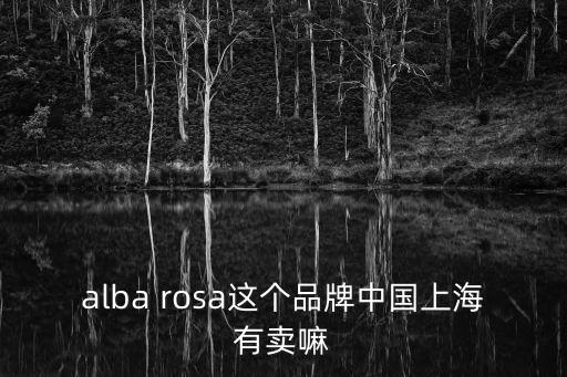 alba rosa這個品牌中國上海有賣嘛