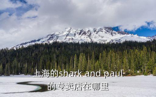 上海市星巴克長泰金融店，上海的shark and paul的專賣店在哪里
