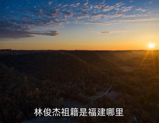 林俊杰祖籍，林俊杰籍貫是哪