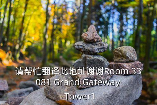請幫忙翻譯此地址謝謝Room 33081 Grand Gateway Tower1