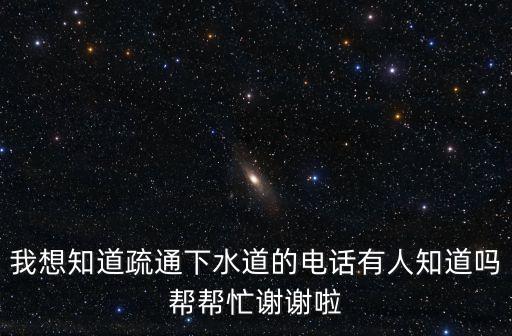 我想知道疏通下水道的電話有人知道嗎幫幫忙謝謝啦