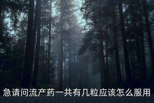 急請問流產(chǎn)藥一共有幾粒應(yīng)該怎么服用