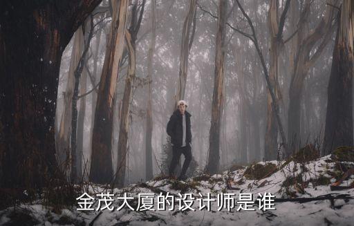 上海市金茂大廈是誰設計的，上海金茂大廈的建筑師叫什么