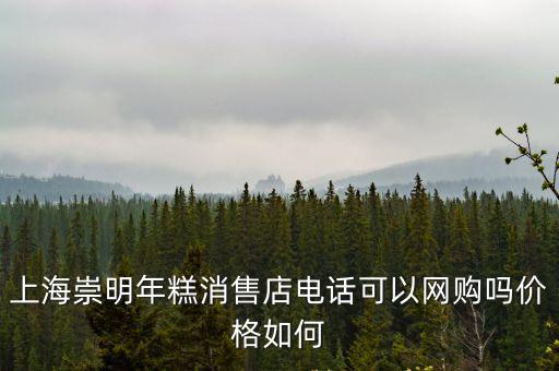 上海崇明年糕消售店電話可以網購嗎價格如何