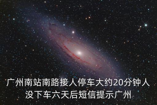 廣州南站南路接人停車大約20分鐘人沒下車六天后短信提示廣州