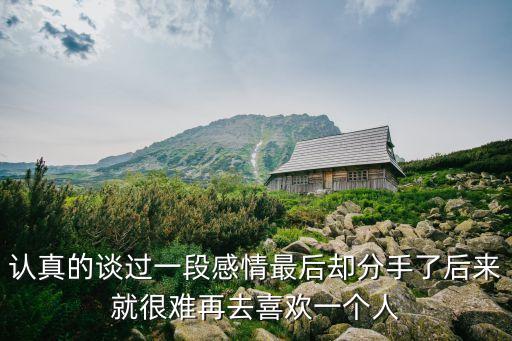 認真的談過一段感情最后卻分手了后來就很難再去喜歡一個人