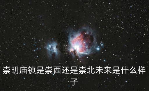 上海市崇明區廟鎮伊露造型，崇明廟鎮是崇西還是崇北未來是什么樣子