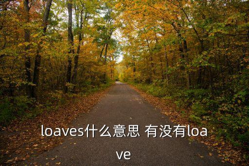 loaves什么意思 有沒有loave
