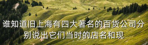 誰知道舊上海有四大著名的百貨公司分別說出它們當時的店名和現