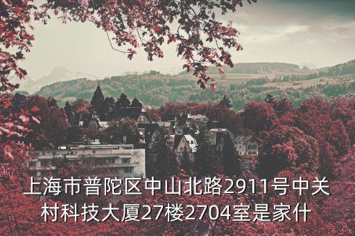 上海市普陀區中山北路2911號中關村科技大廈27樓2704室是家什