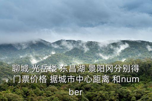 聊城 光岳樓 東昌湖 景陽岡分別得門票價格 據城市中心距離 和number