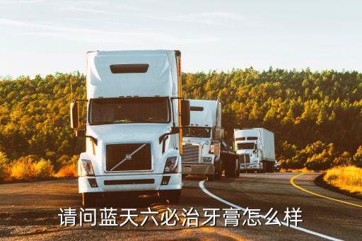 藍(lán)天六必治牙膏，請(qǐng)問(wèn)藍(lán)天六必治牙膏怎么樣