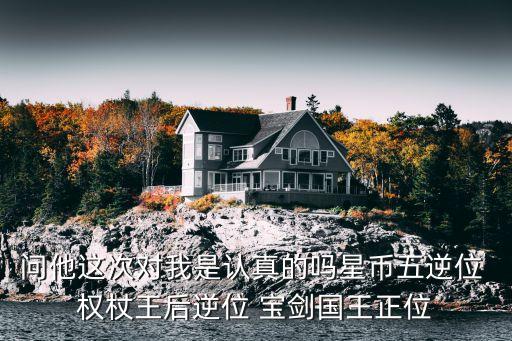 問他這次對我是認真的嗎星幣五逆位 權杖王后逆位 寶劍國王正位