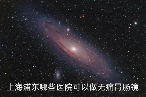 上海浦東哪些醫(yī)院可以做無痛胃腸鏡