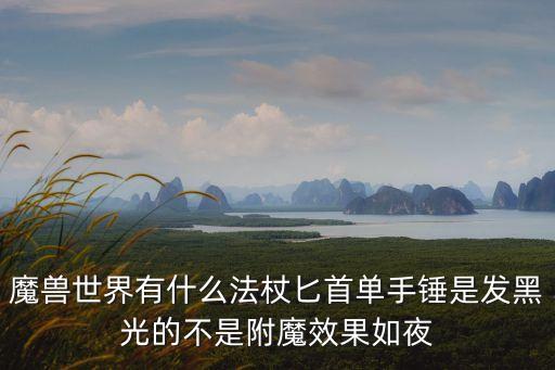 魔獸世界有什么法杖匕首單手錘是發(fā)黑光的不是附魔效果如夜