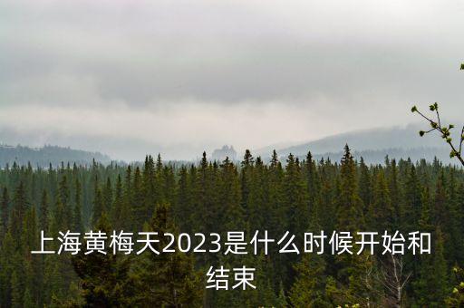 上海黃梅天2023是什么時候開始和結束
