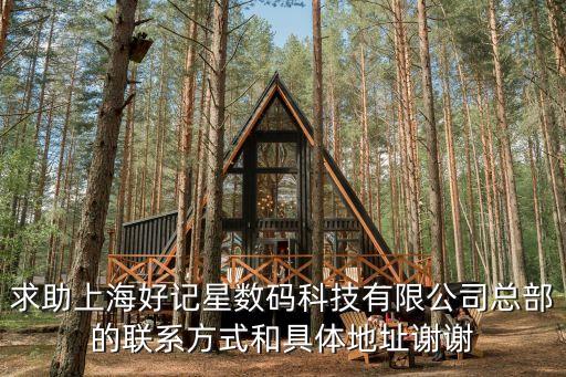 求助上海好記星數(shù)碼科技有限公司總部的聯(lián)系方式和具體地址謝謝