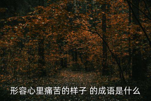 形容心里痛苦的樣子 的成語是什么