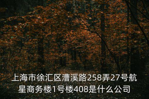 上海市徐匯區(qū)漕溪路258弄27號航星商務(wù)樓1號樓408是什么公司