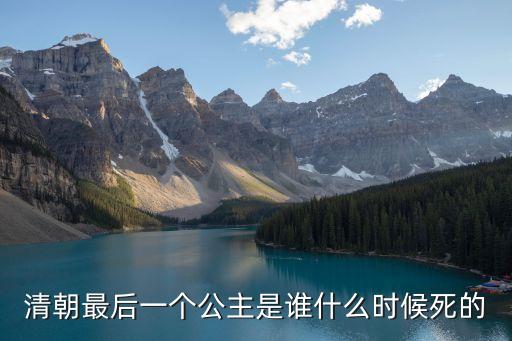 榮安固倫公主，清朝最后一個公主是誰什么時候死的