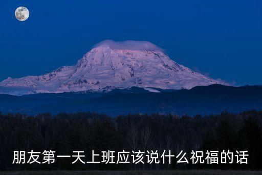 朋友第一天上班應該說什么祝福的話