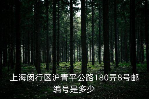 上海市閔行區滬青平公路郵政編碼，上海閔行區滬青平公路180弄8號郵編號是多少