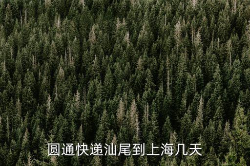 汕尾市到上海市寄什么最快到，廣東汕尾到上海的申通快遞要幾天