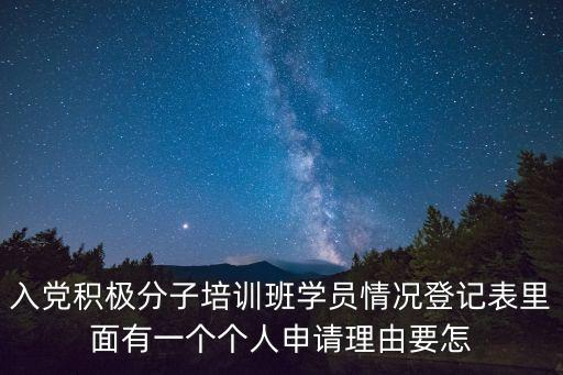 入黨積極分子培訓班學員情況登記表里面有一個個人申請理由要怎