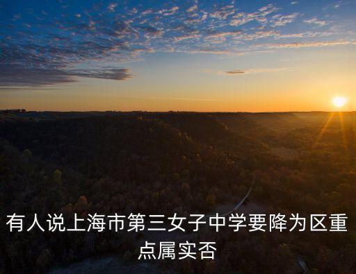 有人說上海市第三女子中學(xué)要降為區(qū)重點屬實否