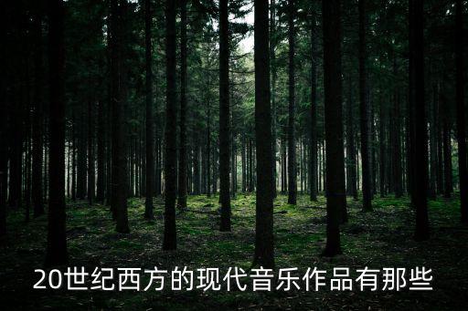 20世紀西方的現代音樂作品有那些