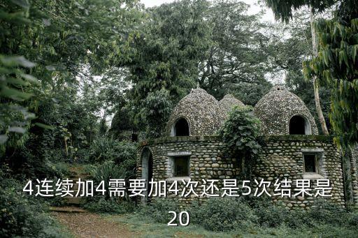 4連續(xù)加4需要加4次還是5次結(jié)果是20