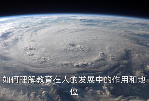 教育的價值，如何理解教育在人的發展中的作用和地位