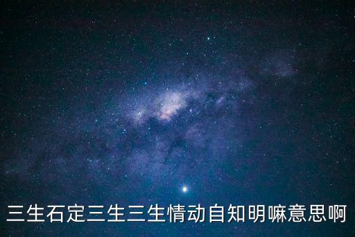 三生石定三生三生情動自知明嘛意思啊