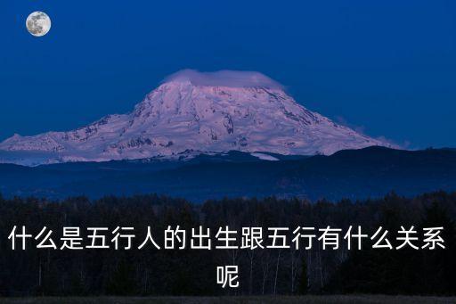 什么是五行人的出生跟五行有什么關系呢