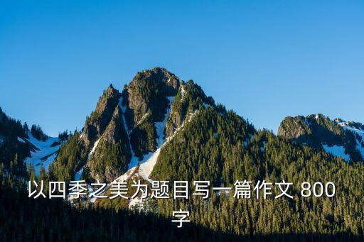 以四季之美為題目寫一篇作文 800字