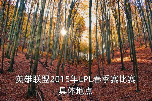 英雄聯盟2015年LPL春季賽比賽具體地點