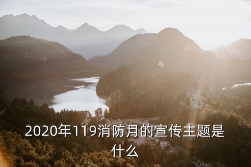 2020年119消防月的宣傳主題是什么