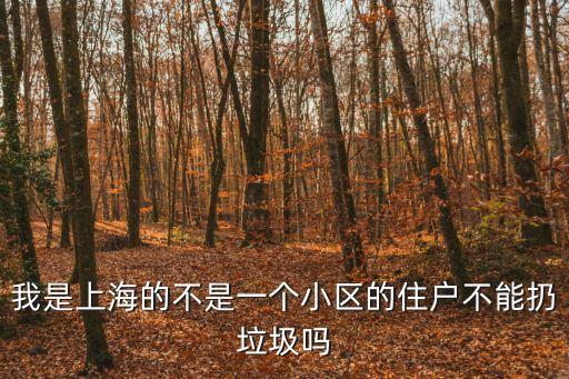 我是上海的不是一個小區的住戶不能扔垃圾嗎